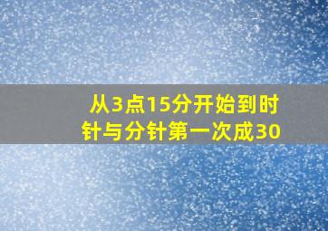 从3点15分开始到时针与分针第一次成30