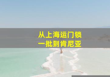 从上海运门锁一批到肯尼亚