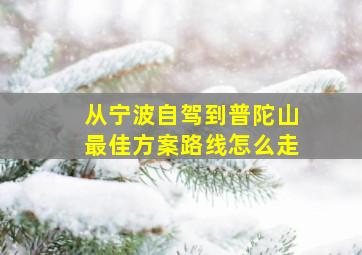 从宁波自驾到普陀山最佳方案路线怎么走