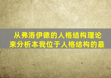 从弗洛伊德的人格结构理论来分析本我位于人格结构的最