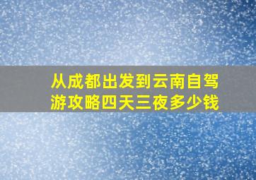 从成都出发到云南自驾游攻略四天三夜多少钱