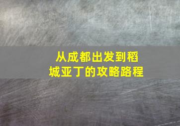 从成都出发到稻城亚丁的攻略路程