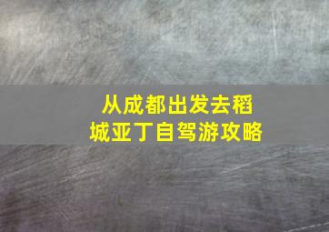 从成都出发去稻城亚丁自驾游攻略