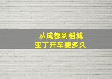 从成都到稻城亚丁开车要多久