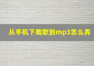 从手机下载歌到mp3怎么弄