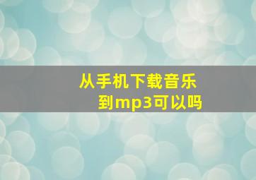 从手机下载音乐到mp3可以吗