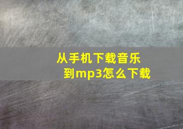 从手机下载音乐到mp3怎么下载