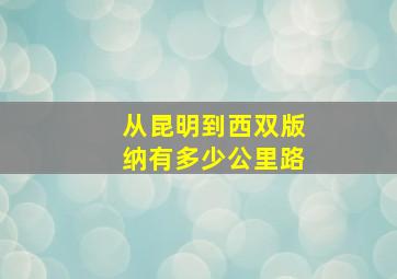 从昆明到西双版纳有多少公里路