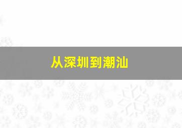 从深圳到潮汕