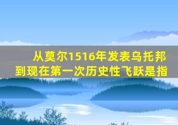 从莫尔1516年发表乌托邦到现在第一次历史性飞跃是指