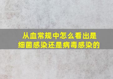 从血常规中怎么看出是细菌感染还是病毒感染的