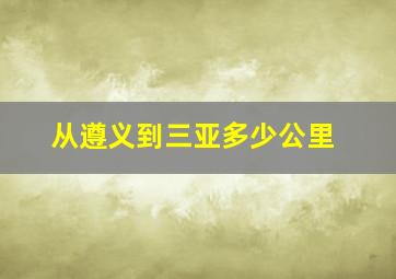 从遵义到三亚多少公里