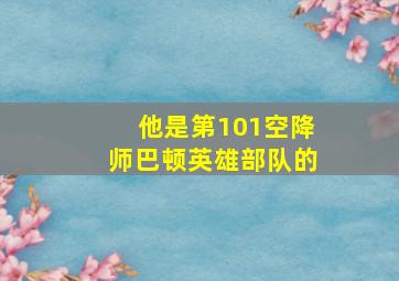 他是第101空降师巴顿英雄部队的