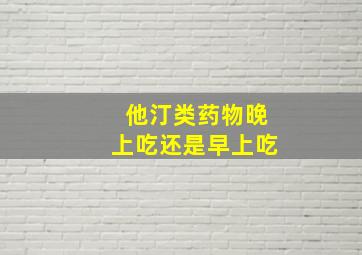 他汀类药物晚上吃还是早上吃