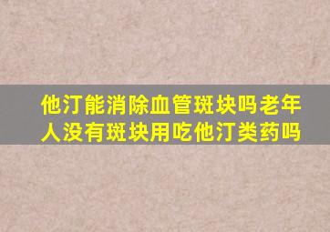 他汀能消除血管斑块吗老年人没有斑块用吃他汀类药吗