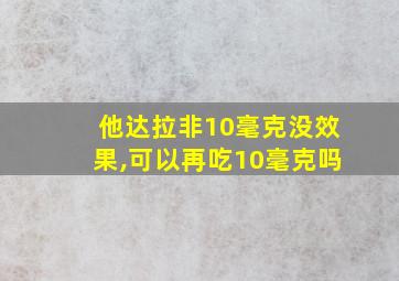 他达拉非10毫克没效果,可以再吃10毫克吗