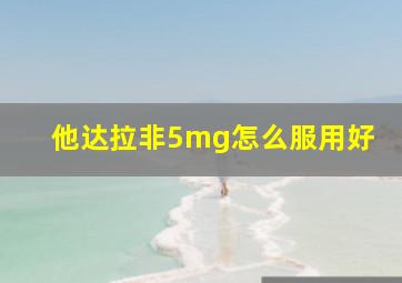 他达拉非5mg怎么服用好