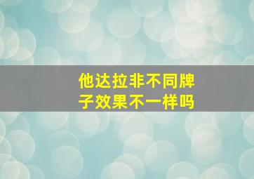 他达拉非不同牌子效果不一样吗