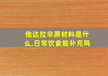 他达拉非原材料是什么,日常饮食能补充吗