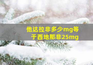 他达拉非多少mg等于西地那非25mg