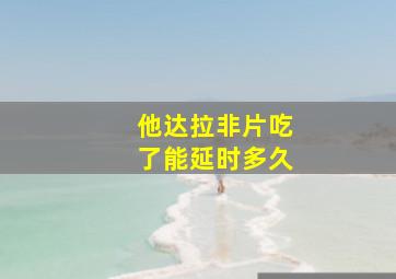 他达拉非片吃了能延时多久