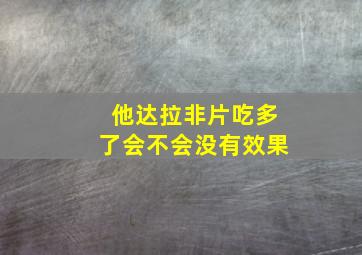 他达拉非片吃多了会不会没有效果