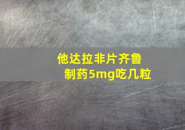 他达拉非片齐鲁制药5mg吃几粒