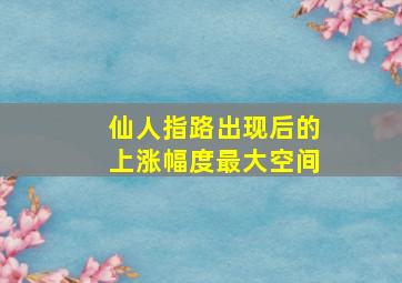 仙人指路出现后的上涨幅度最大空间