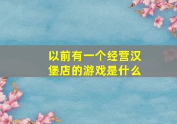 以前有一个经营汉堡店的游戏是什么