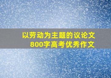 以劳动为主题的议论文800字高考优秀作文