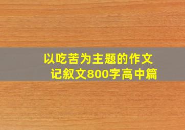 以吃苦为主题的作文记叙文800字高中篇