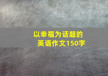 以幸福为话题的英语作文150字