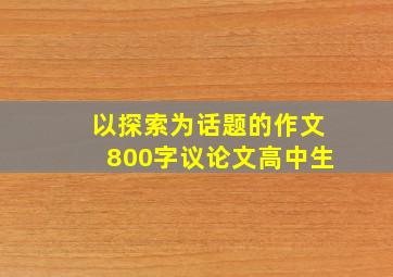 以探索为话题的作文800字议论文高中生