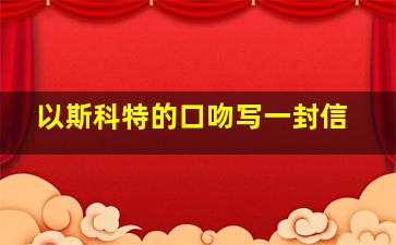 以斯科特的口吻写一封信