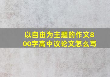 以自由为主题的作文800字高中议论文怎么写