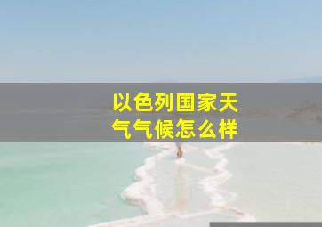 以色列国家天气气候怎么样