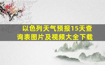 以色列天气预报15天查询表图片及视频大全下载