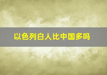 以色列白人比中国多吗