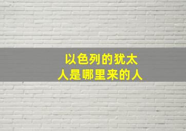 以色列的犹太人是哪里来的人