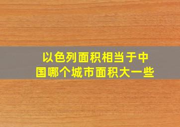 以色列面积相当于中国哪个城市面积大一些