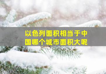 以色列面积相当于中国哪个城市面积大呢