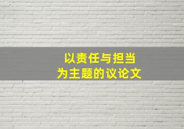 以责任与担当为主题的议论文