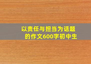 以责任与担当为话题的作文600字初中生