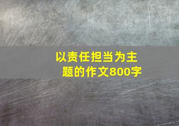 以责任担当为主题的作文800字