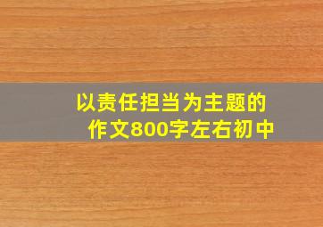 以责任担当为主题的作文800字左右初中