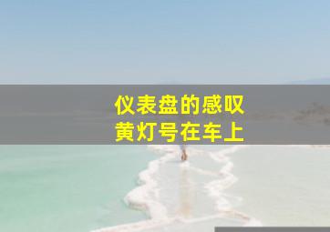 仪表盘的感叹黄灯号在车上