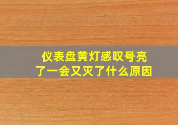 仪表盘黄灯感叹号亮了一会又灭了什么原因