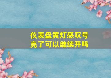 仪表盘黄灯感叹号亮了可以继续开吗