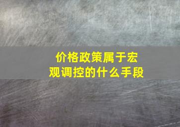 价格政策属于宏观调控的什么手段