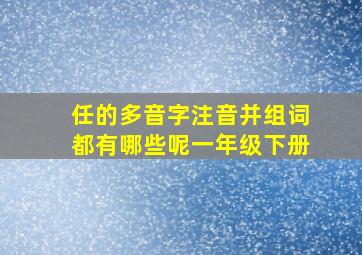 任的多音字注音并组词都有哪些呢一年级下册